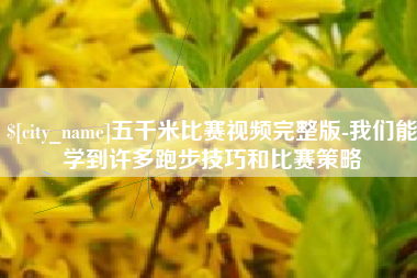 阿勒泰五千米比赛视频完整版-我们能学到许多跑步技巧和比赛策略