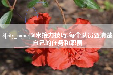阿勒泰50米接力技巧-每个队员要清楚自己的任务和职责