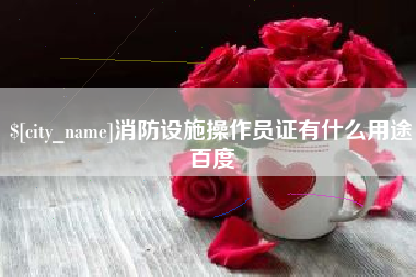 阿勒泰消防设施操作员证有什么用途百度