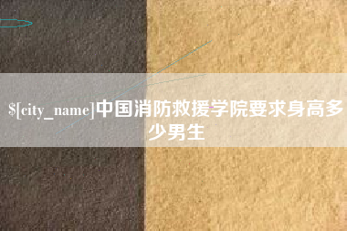 阿勒泰中国消防救援学院要求身高多少男生