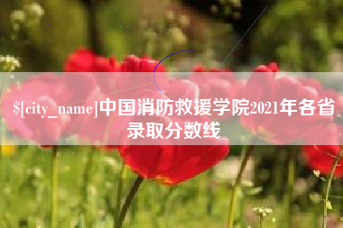 阿勒泰中国消防救援学院2021年各省录取分数线