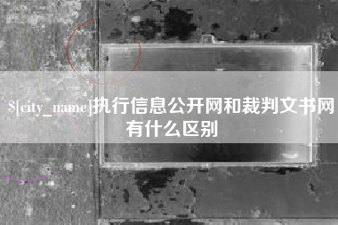 阿勒泰执行信息公开网和裁判文书网有什么区别