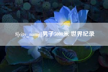 阿勒泰男子5000米 世界纪录