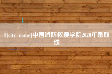 阿勒泰中国消防救援学院2020年录取线