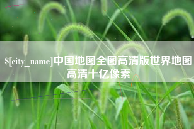 阿勒泰中国地图全图高清版世界地图高清十亿像素