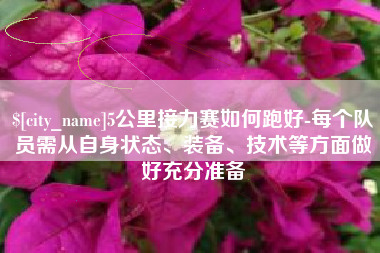 阿勒泰5公里接力赛如何跑好-每个队员需从自身状态、装备、技术等方面做好充分准备