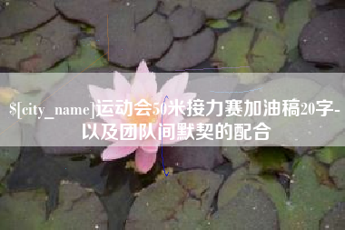 阿勒泰运动会50米接力赛加油稿20字-以及团队间默契的配合