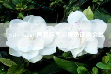 阿勒泰国家应急救援员证含金量