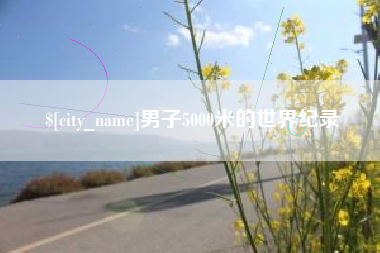 阿勒泰男子5000米的世界纪录