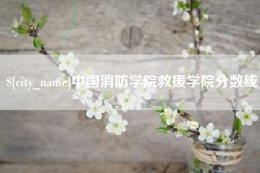 阿勒泰中国消防学院救援学院分数线