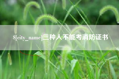 阿勒泰三种人不能考消防证书